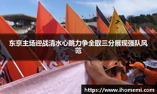 东京主场迎战清水心跳力争全取三分展现强队风范
